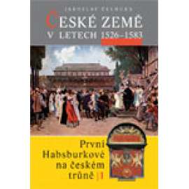 České země v letech 1526–1583. První Habsburkové na českém trůně I. Jaroslav Čechura