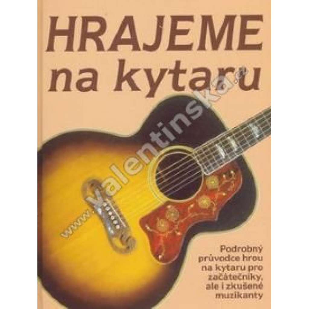 Hrajeme na kytaru. Podrobný průvodce hrou na kytaru pro začátečníky, ale i zkušené muzikanty