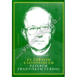 Za zdravím s jasnovidcem páterem Františkem Ferdou (páter František Ferda)