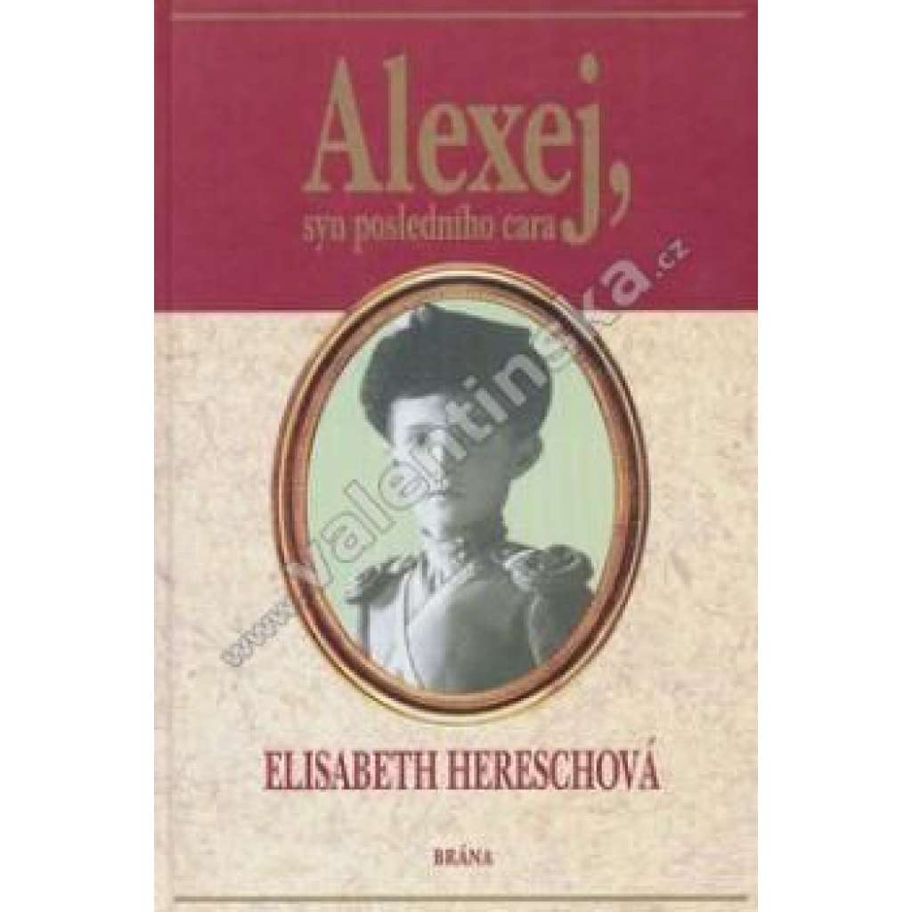 Alexej, syn posledního cara [Krátký život ruského následníka a poslední roky života carské rodiny; Rusko, Romanovci]