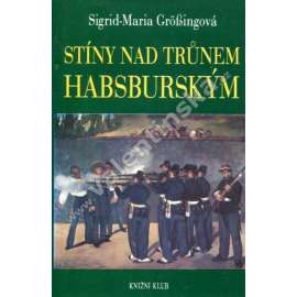 Stíny nad trůnem habsburským (Tragické osudy v rakouském panovnickém domě - Habsburkové- Maxmilián Mexický, Marie Louisa manželka Napoleona, Don Carlos - Karel Španělský, Filip II. Španělský, Fridrich III. Habsburský, Jan Orth, Maxmilián II., král český]