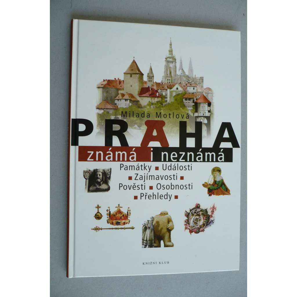 Praha známá i neznámá [památky, události, zajímavosti, pověsti, osobnosti, přehledy - Praha, historické centrum]