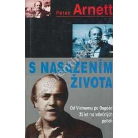 S nasazením života [od Vietnamu až po Bagdád - 35 let na válečných polích - válečný zpravodaj, novinář]