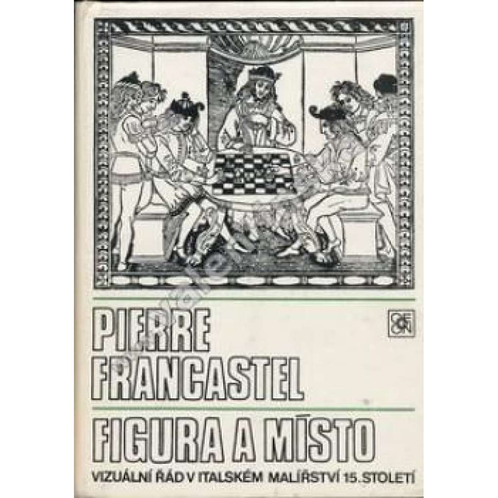 Figura a místo - Vizuální řád v italském malířství 15. stol. [výtvarné umění, malba, italská renesance, obrazy, teorie malby, sociologie umění, vizuální kultura]
