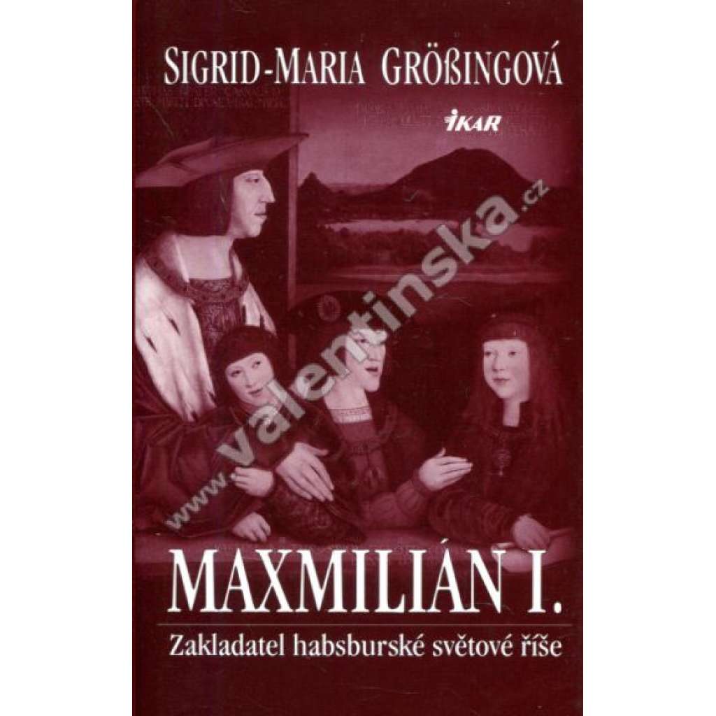 Maxmilián I. Zakladatel habsburské světové říše. (Habsburkové)