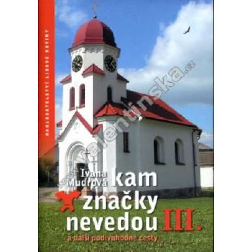 Kam značky nevedou III. a další podivuhodné cesty (průvodce, turistika, mj. Sedlčansko a Slapská přehrada, Táborsko a Pelhřimovsko, Jihlavsko, Velkomeziříčsko a Třebíčsko; věnování a podpis Ivana Mudrová)