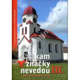 Kam značky nevedou III. a další podivuhodné cesty (průvodce, turistika, mj. Sedlčansko a Slapská přehrada, Táborsko a Pelhřimovsko, Jihlavsko, Velkomeziříčsko a Třebíčsko; věnování a podpis Ivana Mudrová)