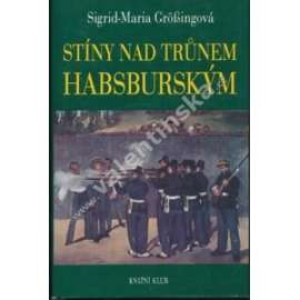 Stíny nad trůnem habsburským (Tragické osudy v rakouském panovnickém domě - Habsburkové- Maxmilián Mexický, Marie Louisa manželka Napoleona, Don Carlos - Karel Španělský, Filip II. Španělský, Fridrich III. Habsburský, Jan Orth, Maxmilián II., král český]