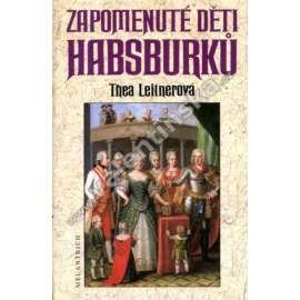 Zapomenuté děti Habsburků [Habsburkové mj. Don Juan de Austria, Ludvík Salvátor Toskánský, děti Marie Antoinetty Ludvík XVII a Marie Tereza]