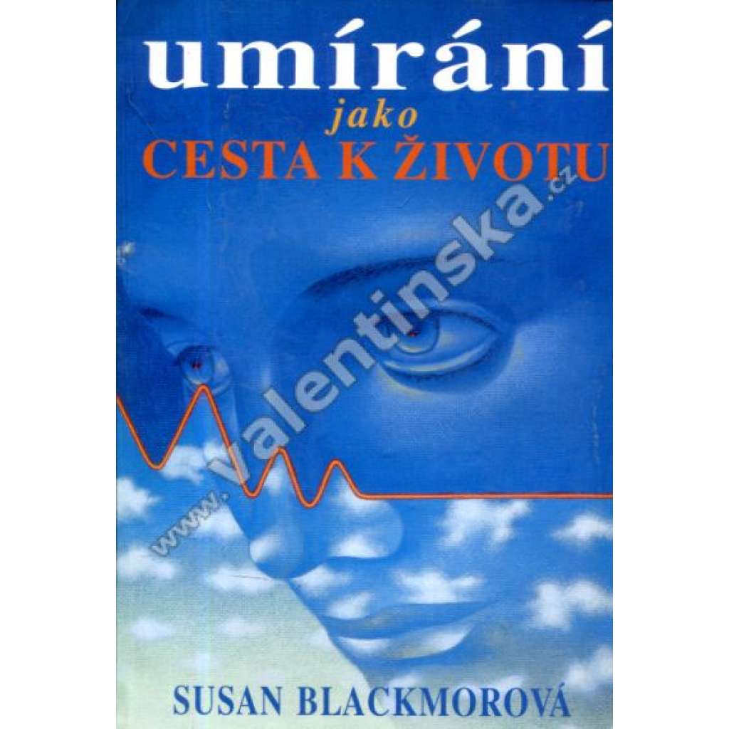 Umírání jako cesta k životu [Obsah: věda a předsmrtné prožitky, smrt]