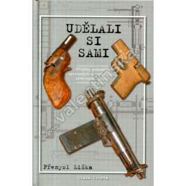 Udělali si sami - příběhy podomácku upravených a vyrobených střelných zbraní [střelné zbraně, pistole, pušky]