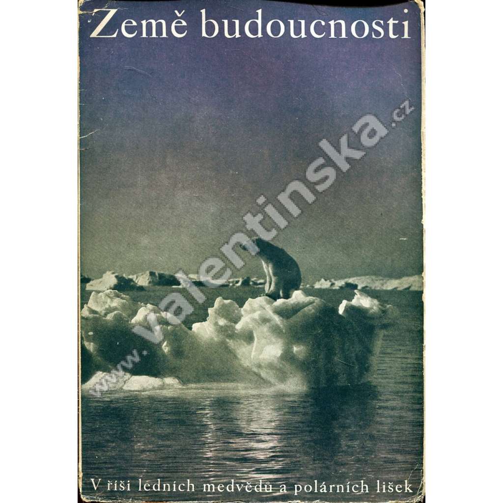 Země budoucnosti. V říši ledních medvědů a polárních lišek (Arktida, Severní ledový oceán, Grónsko, cestopis; podpis A. M. Brímer-Orlovský)