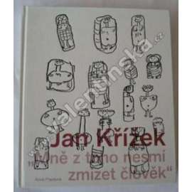 Jan Křížek - Mně z toho nesmí zmizet člověk [český sochař a malíř - velká monografie]