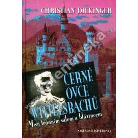 Černé ovce Wittelsbachů [Wittelsbachové - Ludvík II. Bavorský, Alžběta Bavorská - Sisi, Žofie Bavoská ad.]