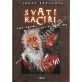 Svatí kacíři aneb Reportáž nejen z Velké Moravy (Velká Morava, Cyril a Metoděj) Svatí kacíři aneb Reportáž nejen z Velké Moravy (Velká Morava, Cyril a Metoděj)