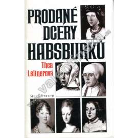 Prodané dcery Habsburků [Habsburkové, ženy, královny: bavorská vévodkyně Kunhuta Rakouská, Markéta Habsburská - místodržitelka Nizozemí; Marie Habsburská - Uherská, francouzská královna Anna Rakouská, Marie Karolína Habsbursko-Lotrinská]