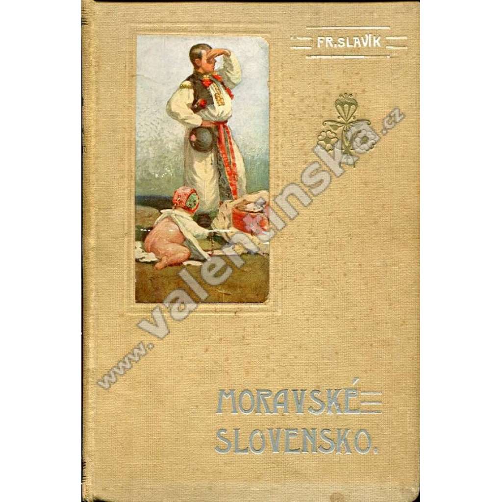 Moravské Slovensko od XVII. století. Dějepisné paměti a studie. [Sv. 1] (Slovácko, dějiny, mj. Hodonín, Kyjov, Uherské Hradiště, Uherský Brod, Strážnice, Bzenec)