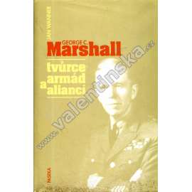 George C. Marshall – Tvůrce armád a aliancí (2. světová válka, Marshallův plán)