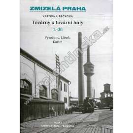 Zmizelá Praha: Továrny a tovární haly I. (Vysočany, Libeň, Karlín)