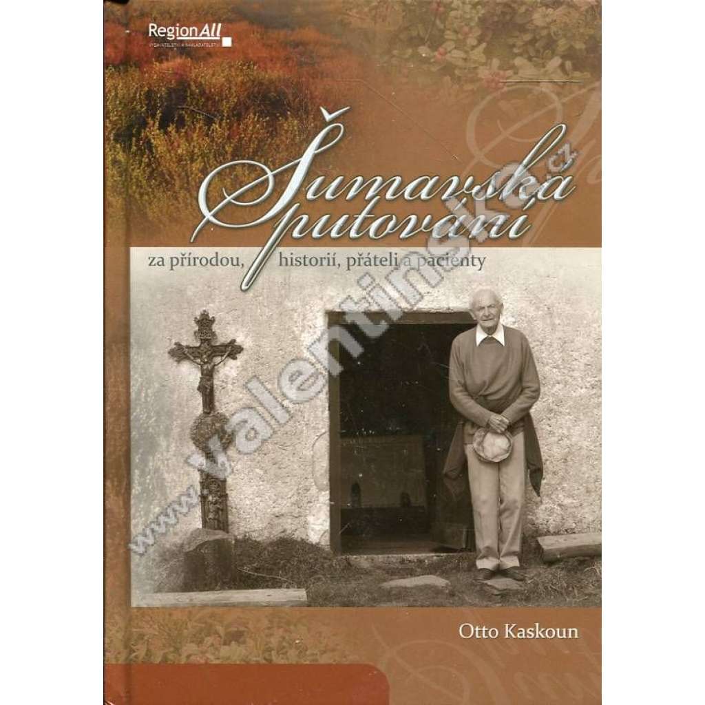 Šumavská putování za přírodou, historií, přáteli a pacienty (Šumava, vzpomínky, fotografie, mj. Zadní Šmauzy, Jezero Laka, Vogelsangská sklárna, Javorník, Stožecká kaple, Perla Šumavy, Zmizelé kostely)