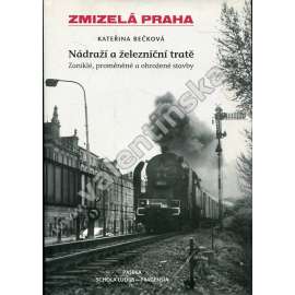 Nádraží a železniční tratě Zaniklé, proměněné a ohrožené stavby (Zmizelá Praha)