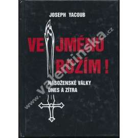 Ve jménu Božím! - Náboženské války dnes a zítra Ve jménu Božím! - Náboženské války dnes a zítra