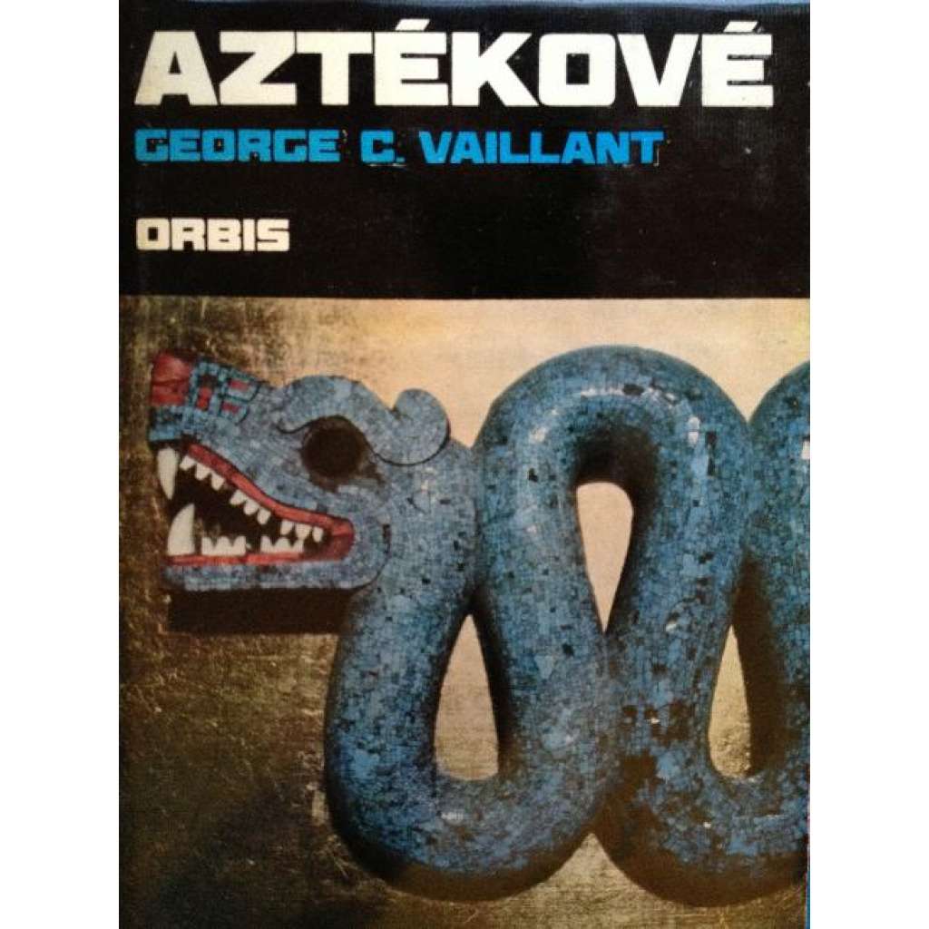 Aztékové. Původ, vzestup a pád národa [aztécká civilizace, dnešní Mexiko, Střední Amerika, historie, archeologie]