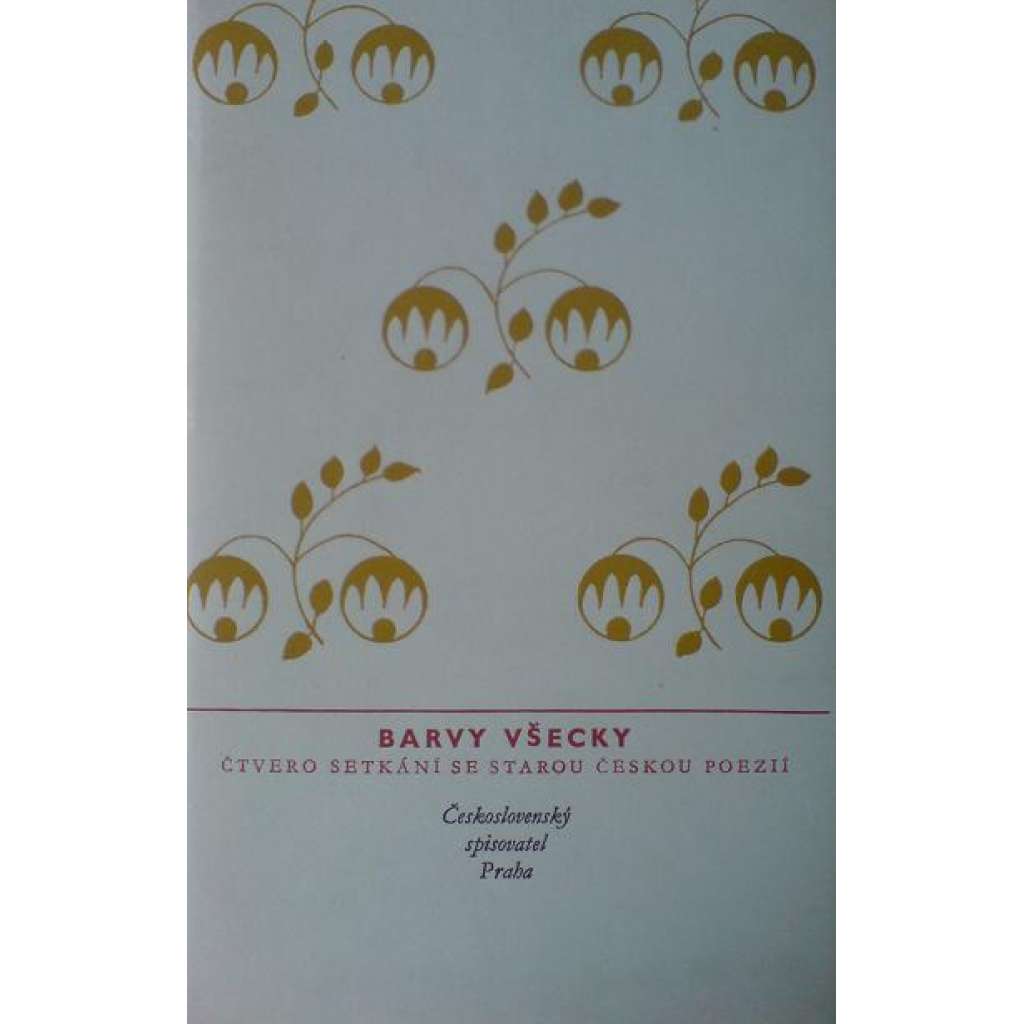 Barvy všecky. Čtvero setkání se starou českou poezií (edice: Slunovrat, sv. 15) [poezie, staročeština, mj. Podkoní a žák, Hádání Prahy s Horou, Pravda, ktož jsú boží bojovníci; věnování a podpis Emil Pražák)