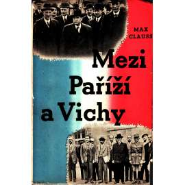 Mezi Paříží a Vichy (druhá světová válka, propaganda, Francie)