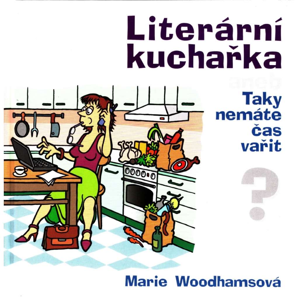 Literární kuchařka, aneb, Taky nemáte čas vařit? (fejeton, kuchařka, recepty; podpis a věnování Marie Woodhamsová)