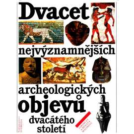 Dvacet nejvýznamnějších archeologických objevů dvacátého století [archeologie, pravěk a starověk, mj. i Věstonická Venuše, Lascaux, Théra, Olduvai, Ur, Babylón, Catal Huyuk, Veset - Egypt]