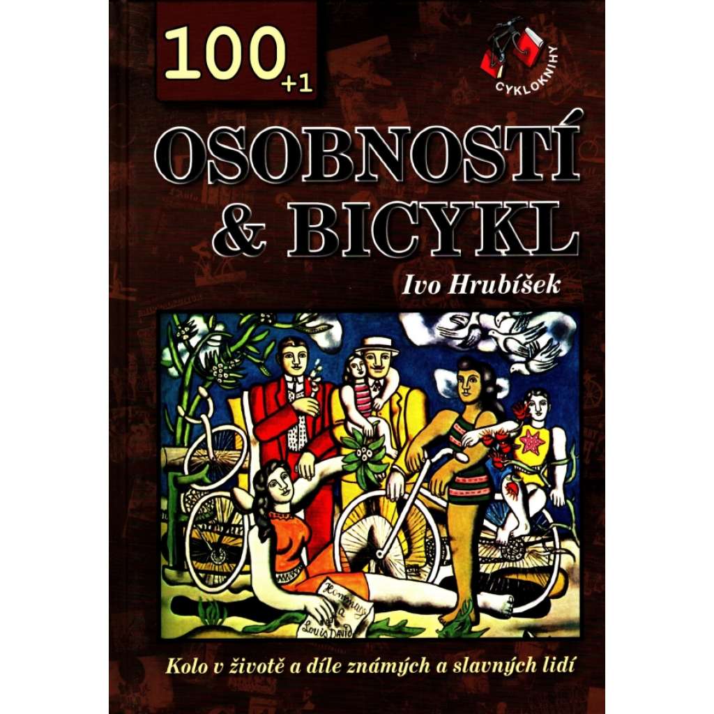 100 + 1 osobností & bicykl. Kolo v životě a díle známých a slavných lidí (Kolo, encyklopedie, Zola, Tolstoj, Vrchlický, Bezruč)