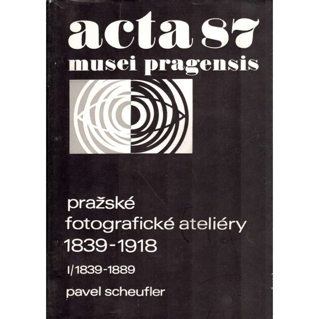 Pražské fotografické ateliéry 1839-1918 (edice: Acta 87 musei pragensis) [Jindřich Eckert, Fr. Friedrich, Z. Reach, Langhans]