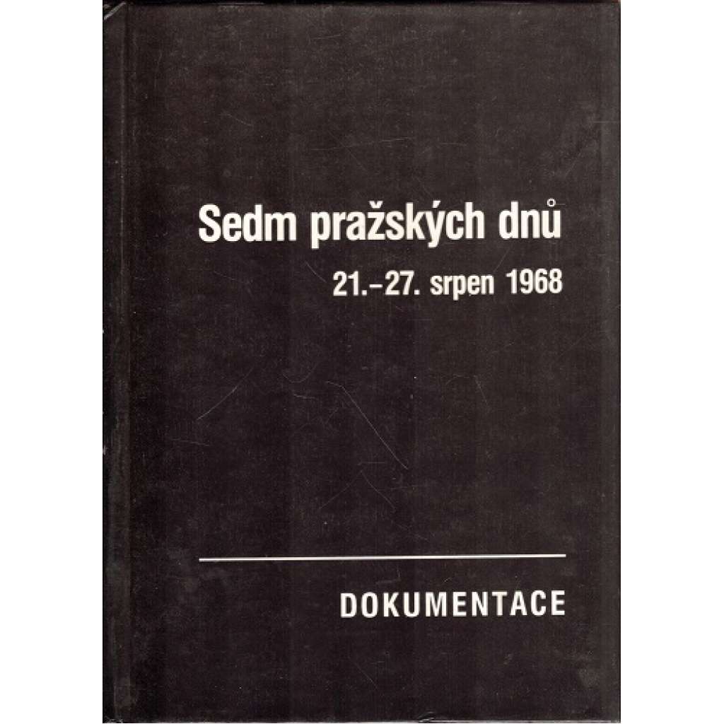 Sedm pražských dnů 21.-27. srpen 1968. Dokumentace (Invaze 1968, Československo, politika, SSSR)