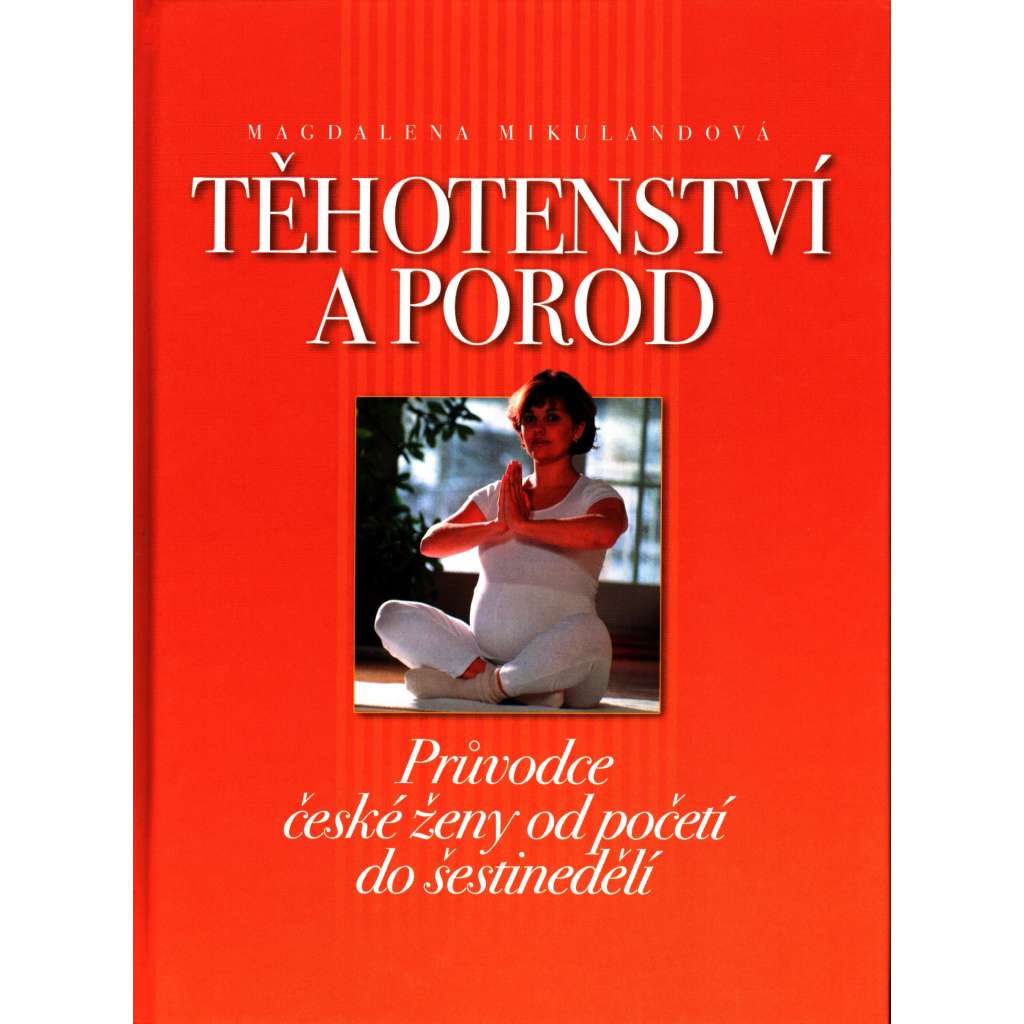 Těhotenství a porod. Průvodce české ženy od početí do šestinedělí (zdraví, lékařství, mateřství)