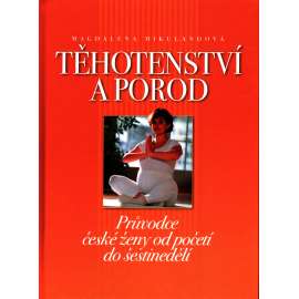Těhotenství a porod. Průvodce české ženy od početí do šestinedělí (zdraví, lékařství, mateřství)