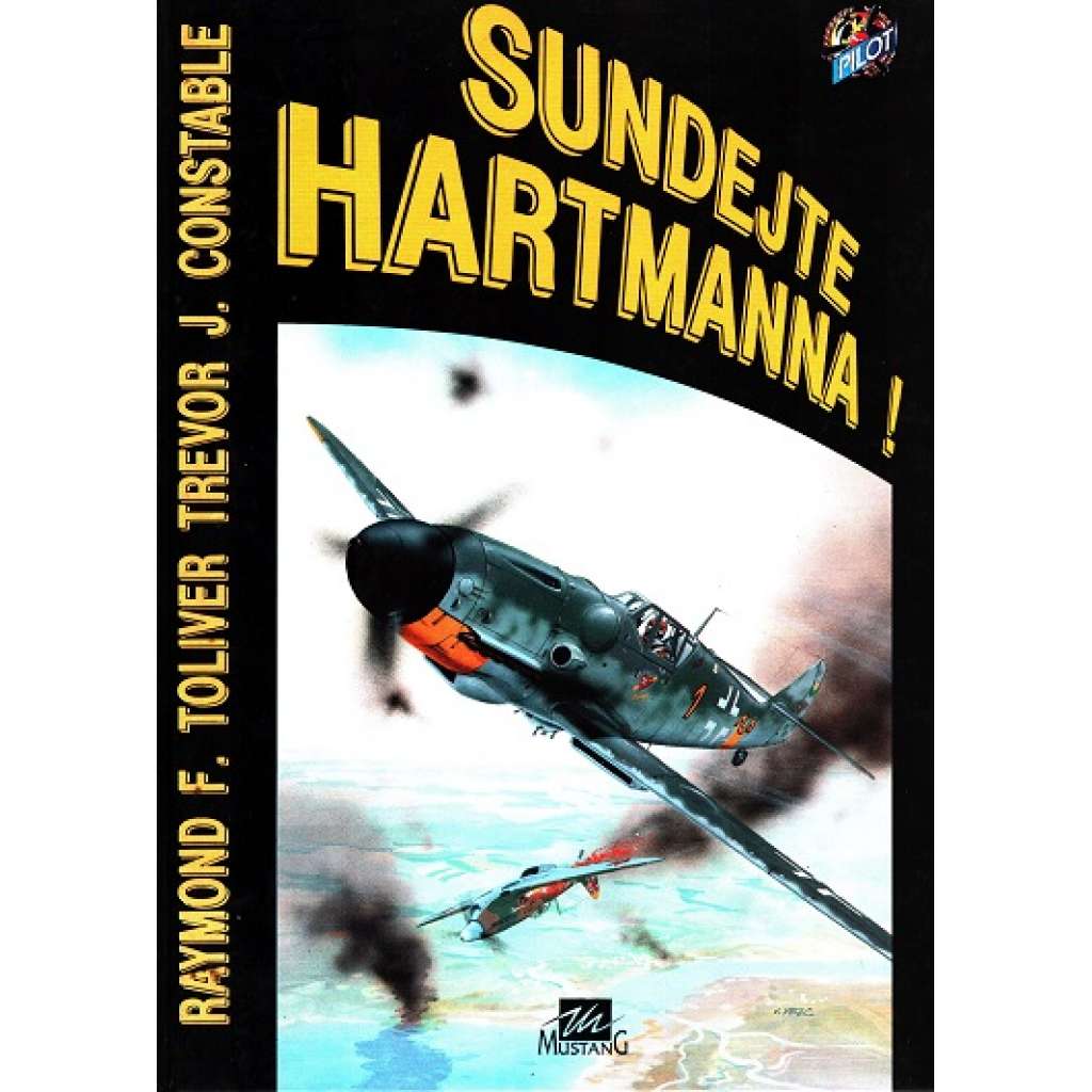 SUNDEJTE HARTMANNA [Německo, válka, letectvo, Luftwaffe, pilot stíhač Hartmann] Svědectví nejen o životě nejlepšího německého stíhače druhé světové války)