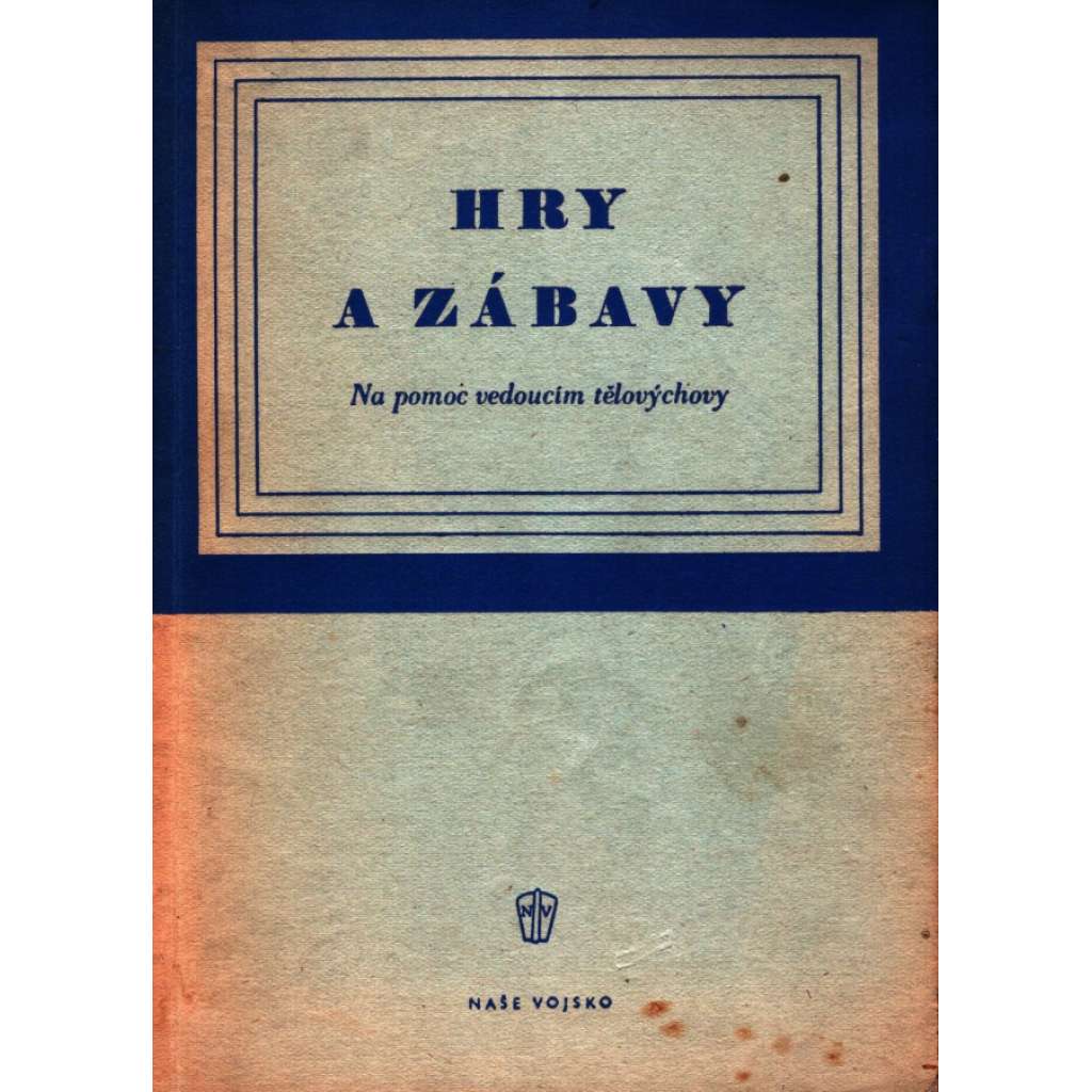 Hry a zábavy. Na pomoc vedoucím tělovýchovy (tělovýchova, tělocvik, sport, mj. Hry dvojic, Skupinové hry, Štafety, Hry ve vodě, Zimní hry, Hry v terénu)