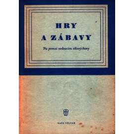 Hry a zábavy. Na pomoc vedoucím tělovýchovy (tělovýchova, tělocvik, sport, mj. Hry dvojic, Skupinové hry, Štafety, Hry ve vodě, Zimní hry, Hry v terénu)