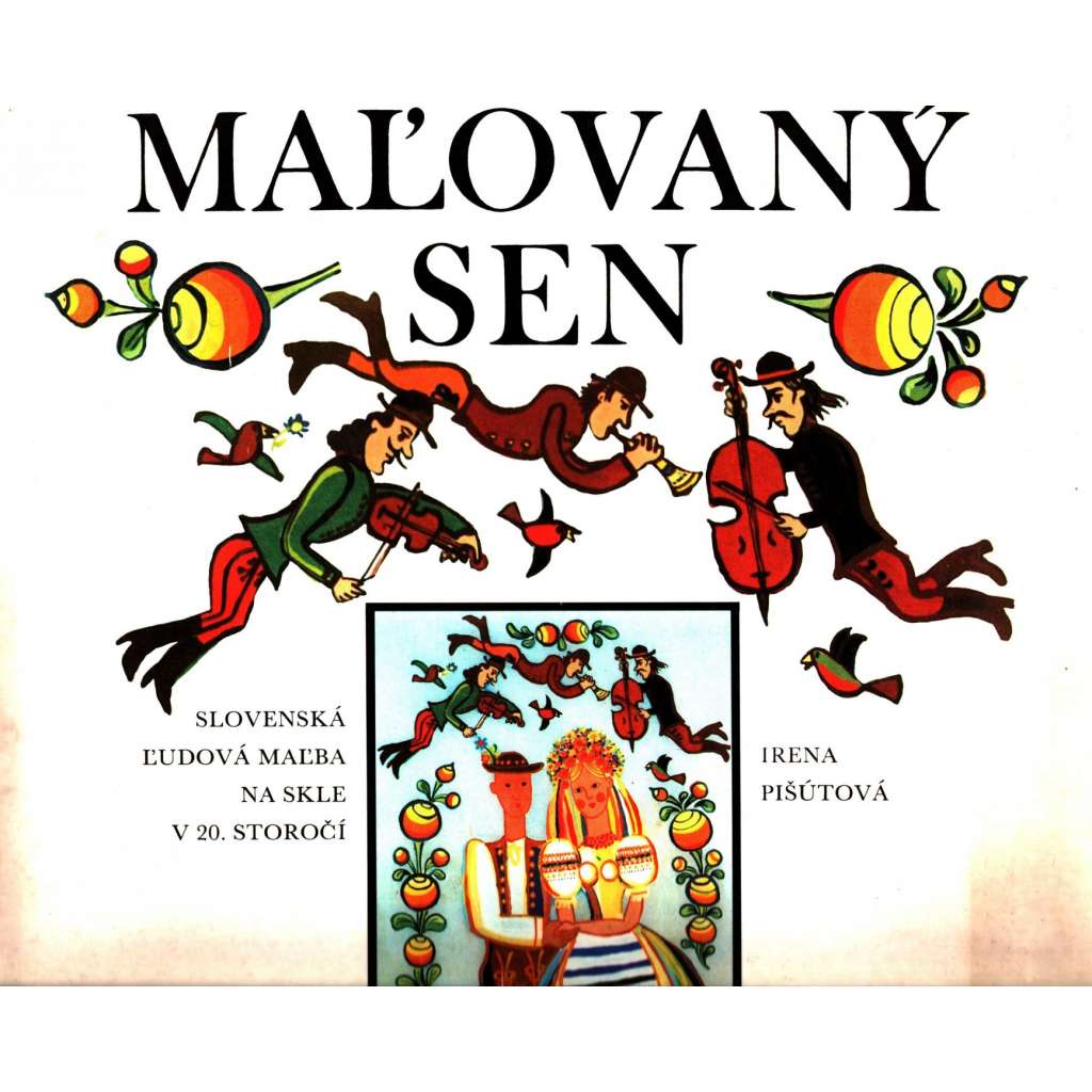 Maľovaný sen. Slovenská ľudová maľba na skle v 20. storočí (Slovenská lidová malba na skle, Slovensko, malířství, etnografie, mj. A.Salzmann, A.Kokršová, D. Benický)