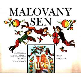 Maľovaný sen. Slovenská ľudová maľba na skle v 20. storočí (Slovenská lidová malba na skle, Slovensko, malířství, etnografie, mj. A.Salzmann, A.Kokršová, D. Benický)