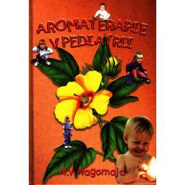 Aromaterapie v pediatrii. Léčení a prevence nemocí u dětí a mládeže pomocí přírodních vůní (Pediatrie, zdraví, děti)