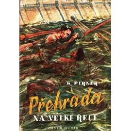 Přehrada na Velké řece. Technický román pro mládež (edice: Knihy pro mládež) [román., dobrodružství; ilustrace Evžen Weidlich]