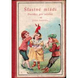 Šťastné mládí. Povídky pro mládež (dětská literatura, Schovanka, Kanárek, V železničním voze třetí třídy, Čtyři bratři umělci)