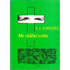 Mé vidění světa. Parapsychologie v mém životě (psychologie, alternativní medicína, léčivé rostliny)