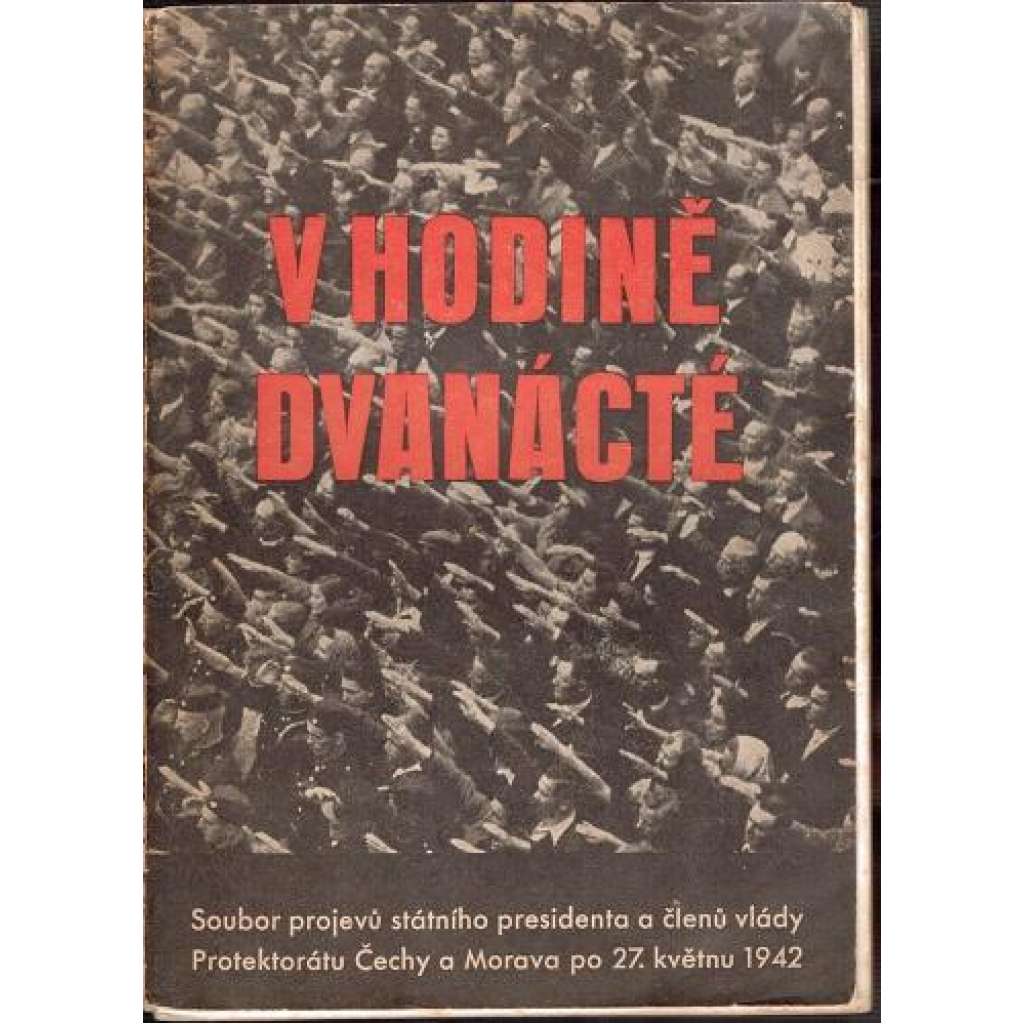 V hodině dvanácté - Soubor projevů státního presidenta a členů vlády Protektorátu Čechy a Morava po 27. květnu 1942 [heydrichiáda, po atentátu na Heydricha, Hácha ad.]