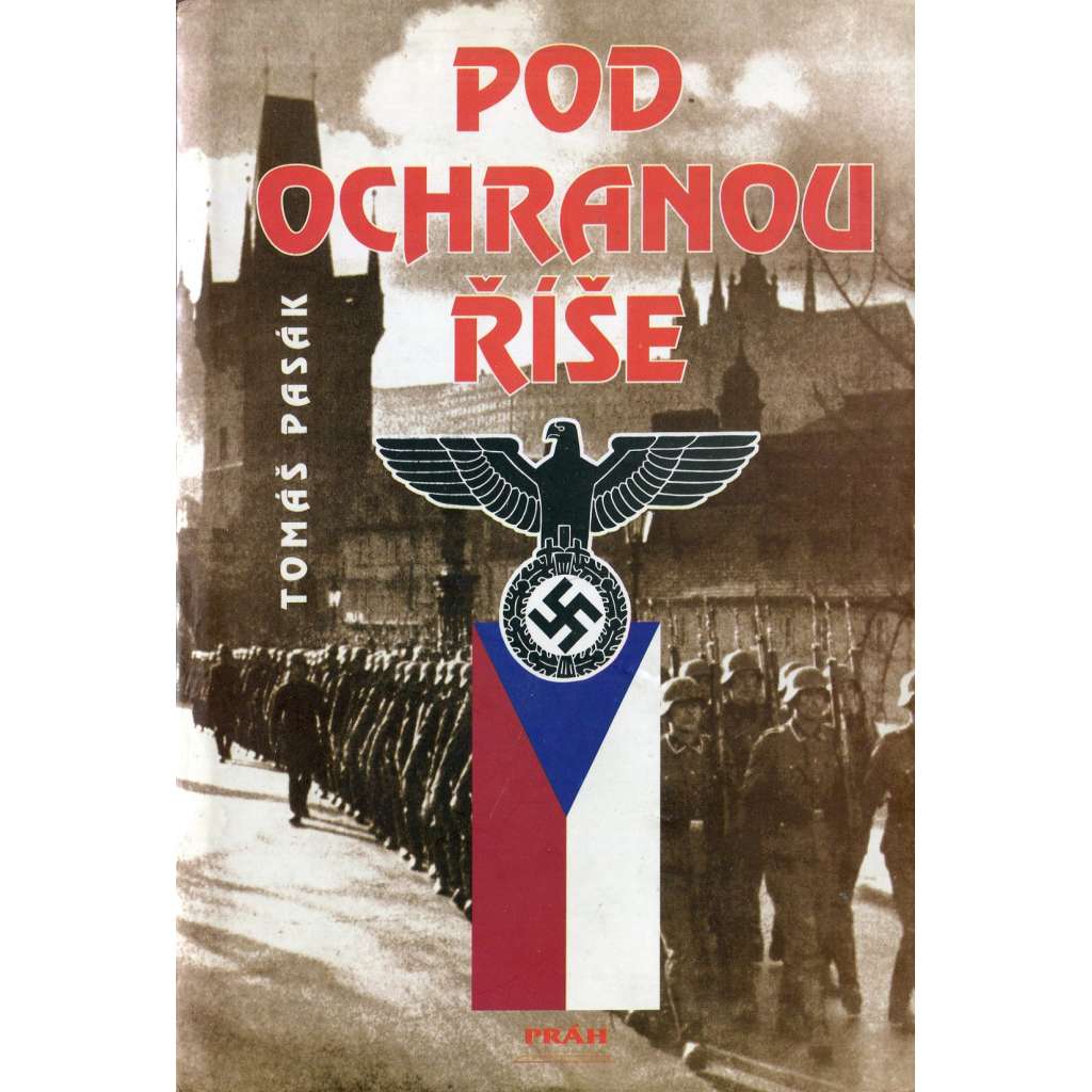 Pod ochranou Říše [Z obsahu: Protektorát, život v Protektorátu, 2. světová válka, nacismus, kolaborace, český fašismus]