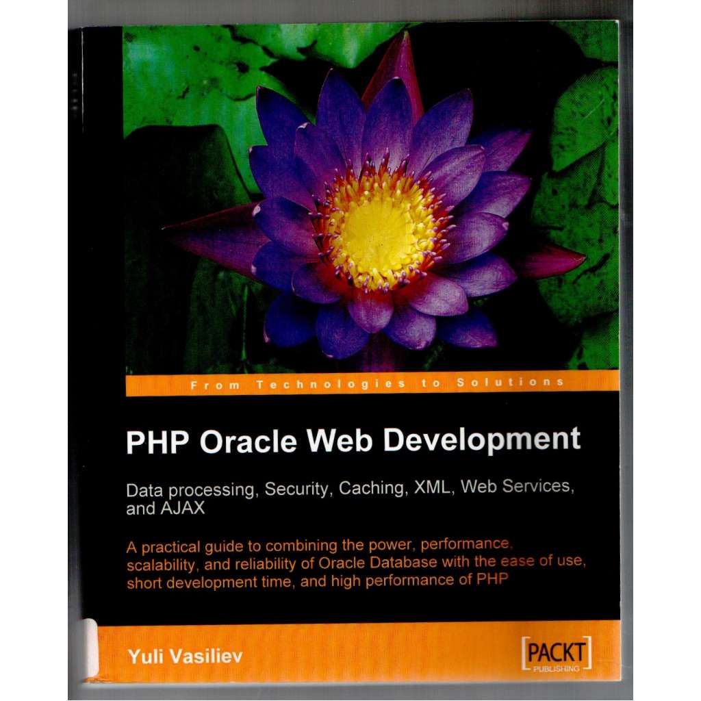 PHP Oracle Web Development, Data processing, Security, Caching, XML, Web Services and AJAX [informatika a programování]