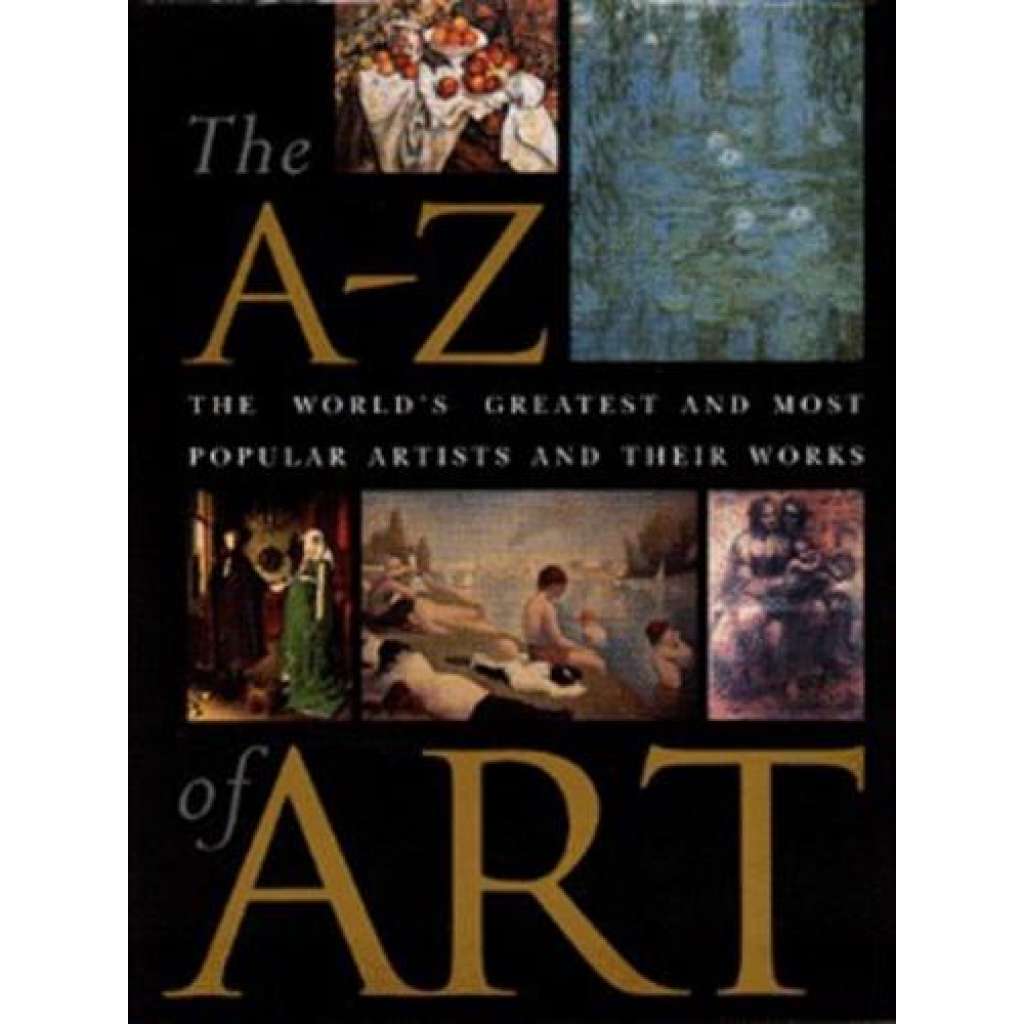 The A-Z of Art. The World's Greatest Artists and Their Work (malířství, mj. Botticelli, Bosch, Carracci, Cézanné, Mucha, Mantegna, Renoir aj.)
