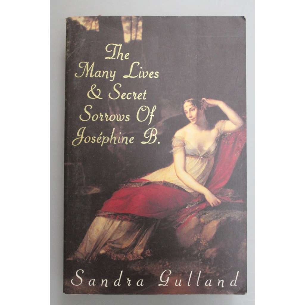 The Many Lives and Secret Sorrows of Josephine B (Joséphine Bonaparte, román, mj. Napoleon Bonaparte)